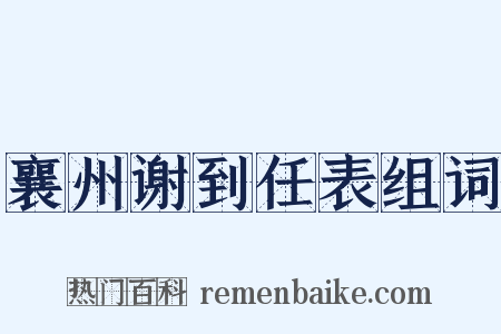 襄州谢到任表组词是什么意思的图片